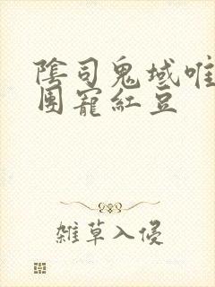 阴司鬼域唯一的团宠红豆