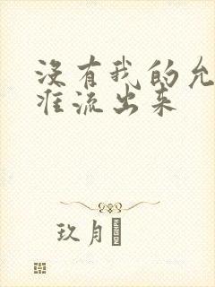 没有我的允许不准流出来