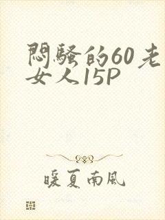 闷骚的60老熟女人15P