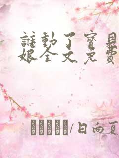 谁动了宝贝的嫡娘全文免费阅读