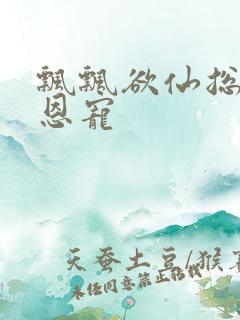 飘飘欲仙总裁的恩宠