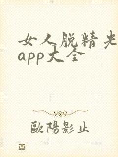 女人脱精光直播app大全