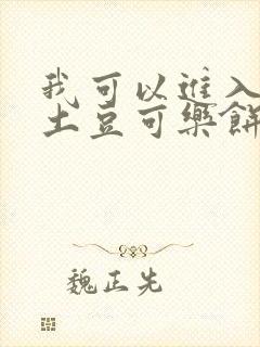 我可以进入你吗土豆可乐饼全文