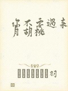 你不要过来阿三月胡桃
