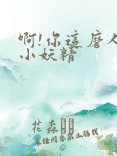 啊!你这磨人的小妖精