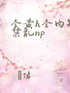 全黄h全肉短篇禁乱np