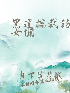 黑道总裁的惹火女佣