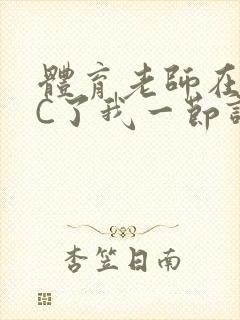 体育老师在单杠C了我一节课网