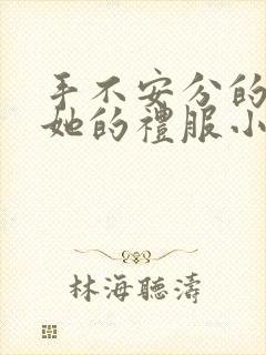 手不安分的探进她的礼服小作文