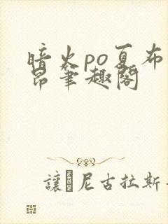 暗火po夏布多昂笔趣阁