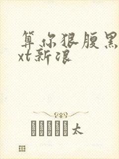 算你狠腹黑男txt新浪