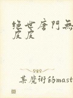 绝世唐门无弹窗皮皮