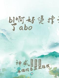 bl啊好烫撑满了abo