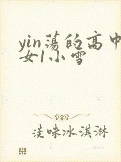 yin荡的高中女1小雪