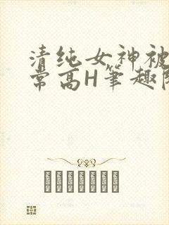 清纯女神被脔日常高H笔趣阁
