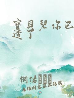 宝贝儿你已经湿透了