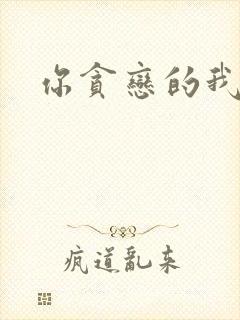 你贪恋的我都有