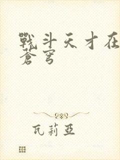 战斗天才在斗破苍穹