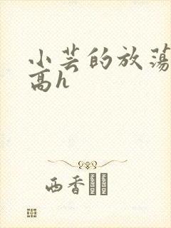 小芸的放荡日记高h