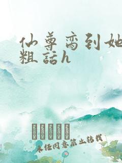 仙尊脔到她哭h粗话h