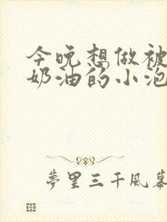 今晚想做被注满奶油的小泡芙