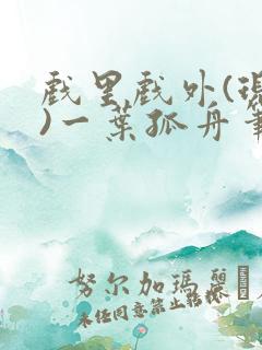 戏里戏外(现场)一叶孤舟笔趣阁全文