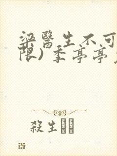 梁医生不可以(限) 季亭亭免费阅读