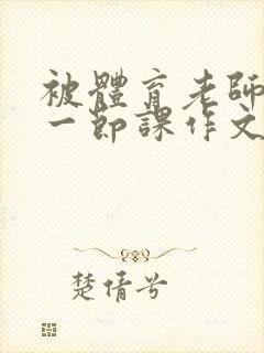 被体育老师C了一节课作文课渺渺