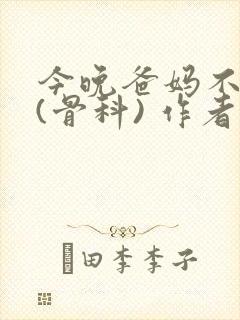 今晚爸妈不在家(骨科) 作者:鲜鱼