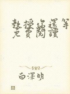 教授你还等什么免费阅读