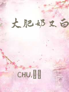 大肥奶又白又大