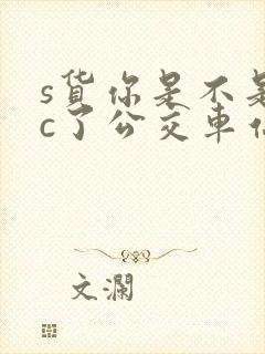 s货你是不是欠c了公交车站