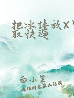 把冰棒放X里去取快递