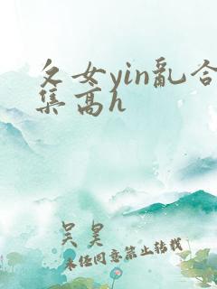 攵女yin乱合集高h
