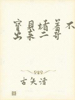 宝贝堵着不许流出来二哥