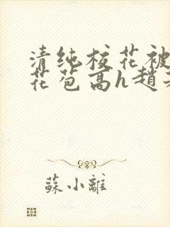 清纯校花被迫开花苞高h赵若芸