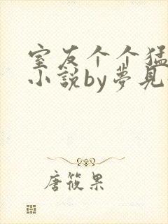 室友个个猛如虎小说by梦见好多鱼