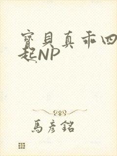 宝贝真乖四人一起NP