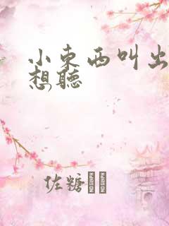 小东西叫出来我想听