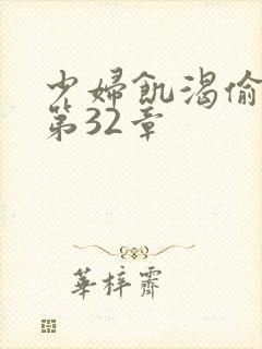 少妇饥渴偷公乱第32章