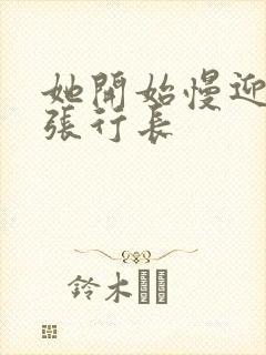 她开始慢迎迎合张行长