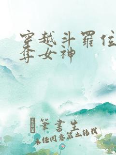 穿越斗罗位面掠夺女神