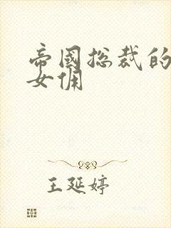 帝国总裁的冲喜女佣