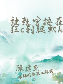 被教官按在寝室狂c到腿软h