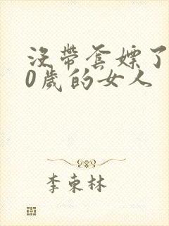 没带套嫖了个40岁的女人