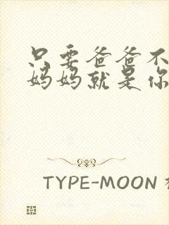 只要爸爸不在家妈妈就是你