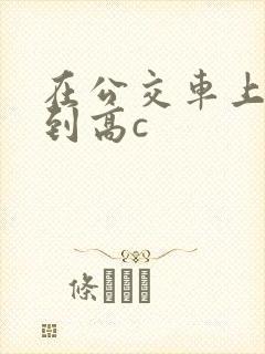 在公交车上被弄到高c