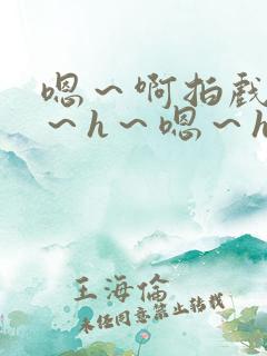 嗯～啊拍戏强做～h～嗯～h