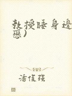 教授睡身边(婚恋)