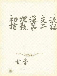 初次深交流请多指教第二话是什么